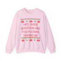 Hey Quick Question Are You Fucking Kidding Me- Ugly Sweater