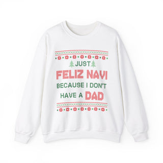 Just Feliz Navi Because I Don't Have A Dad- Ugly Sweater