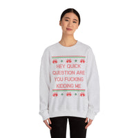 Hey Quick Question Are You Fucking Kidding Me- Ugly Sweater