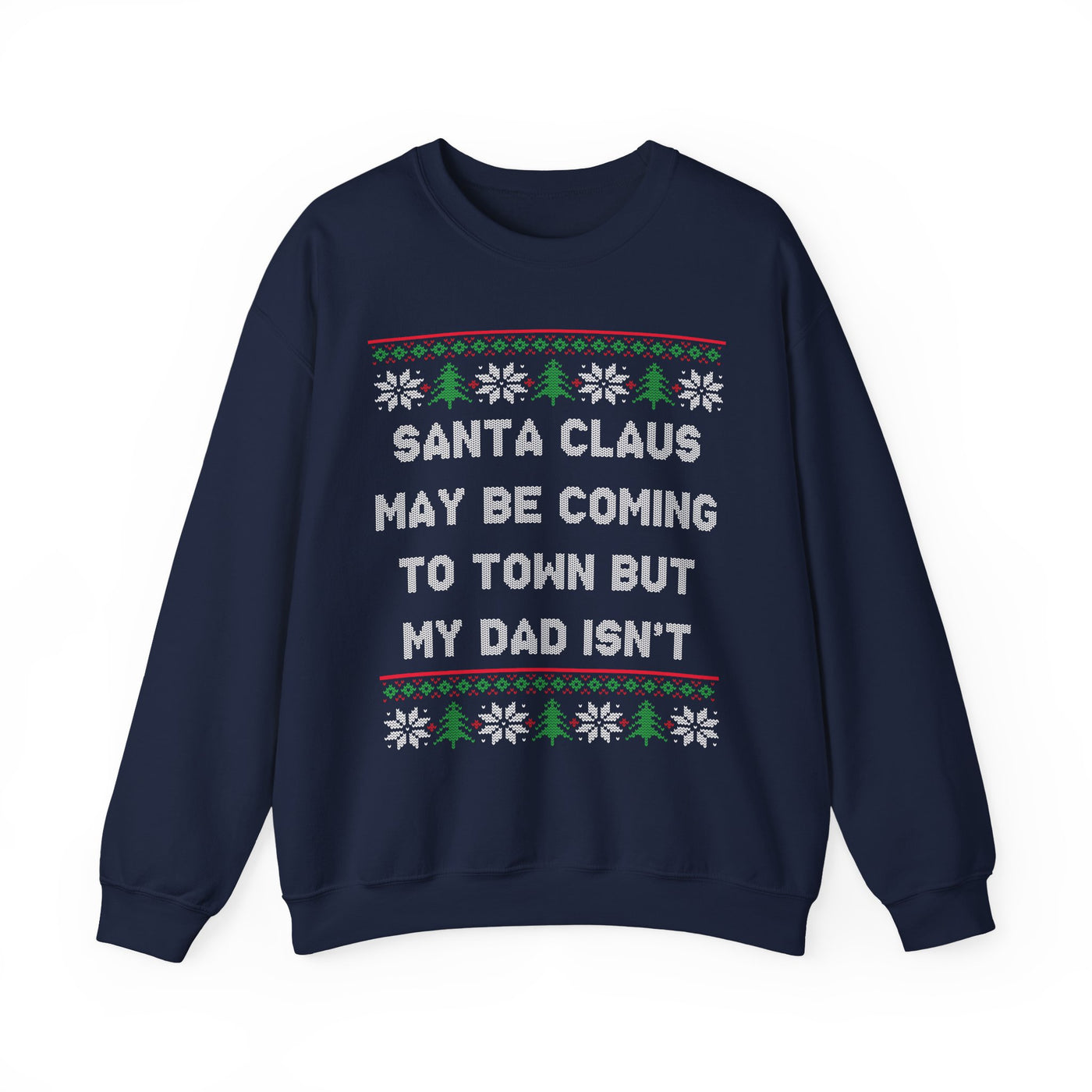 Santa Clause May Be Coming To Town But My Dad Isn't -Ugly Sweater