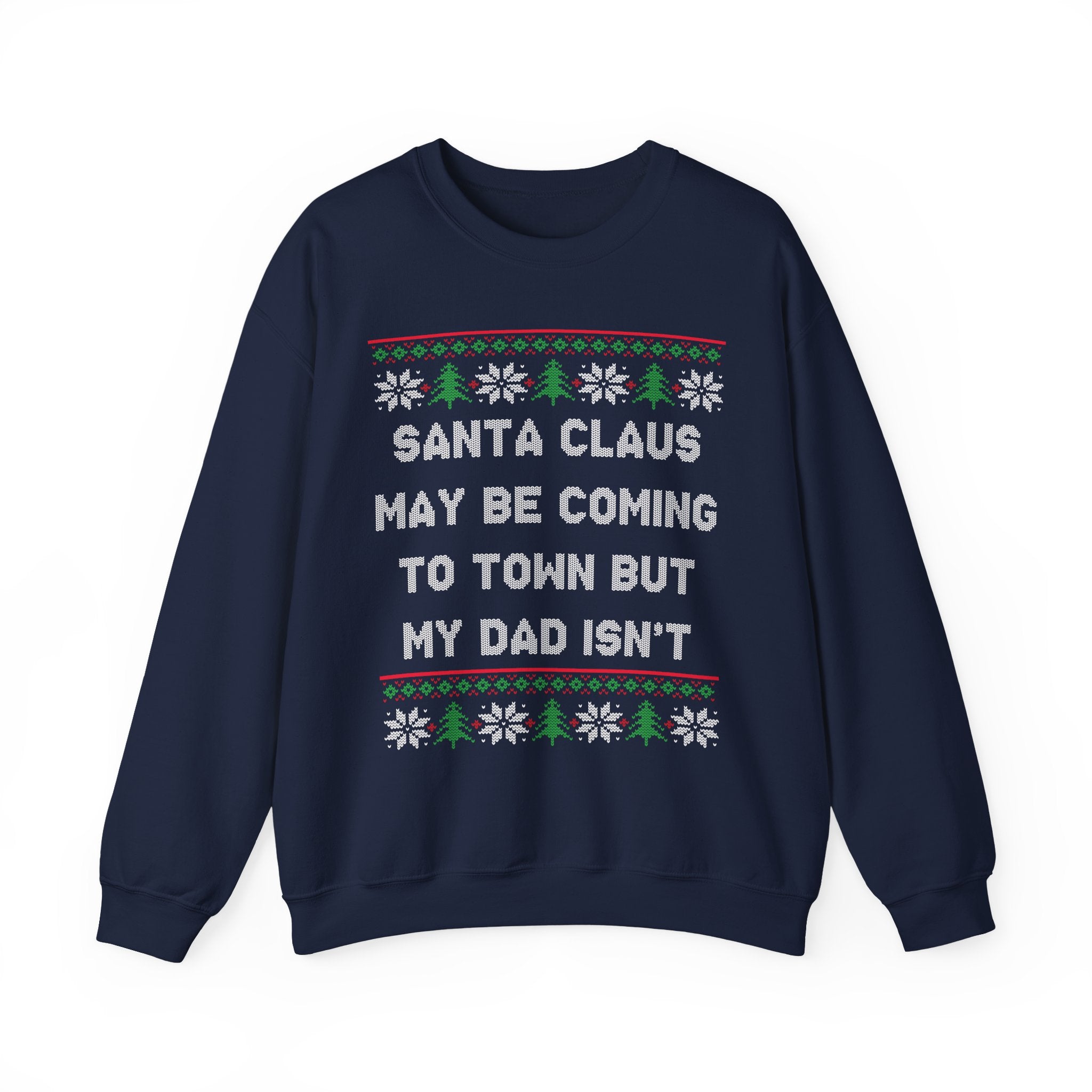 Santa Clause May Be Coming To Town But My Dad Isn't -Ugly Sweater