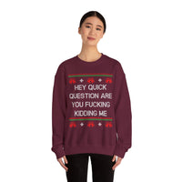 Hey Quick Question Are You Fucking Kidding Me- Ugly Sweater