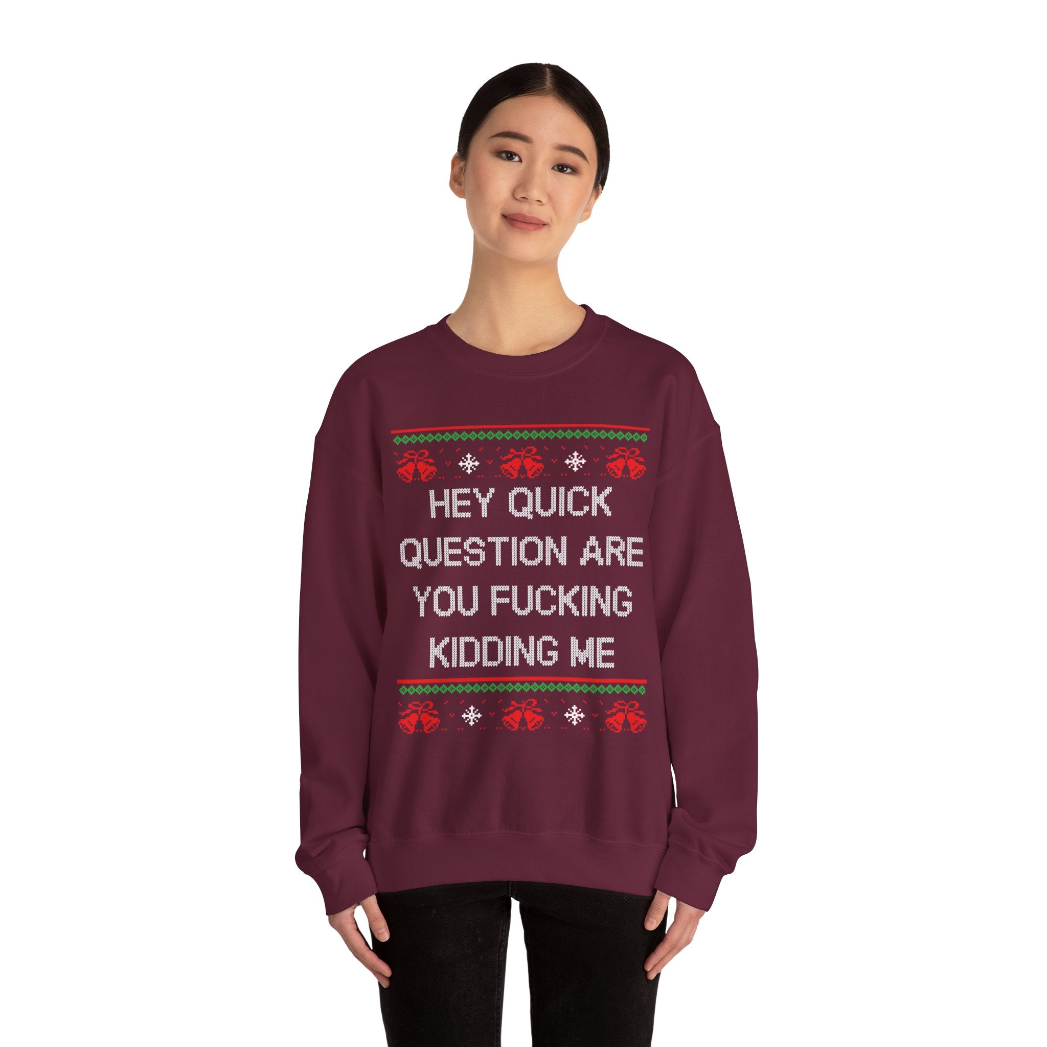 Hey Quick Question Are You Fucking Kidding Me- Ugly Sweater