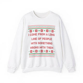 I Come From A Long Line Of People With Something Wrong With Them- Ugly Sweater