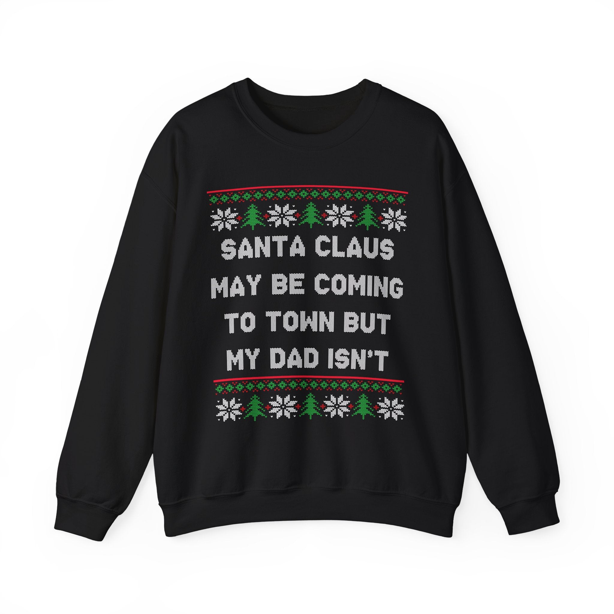 Santa Clause May Be Coming To Town But My Dad Isn't -Ugly Sweater