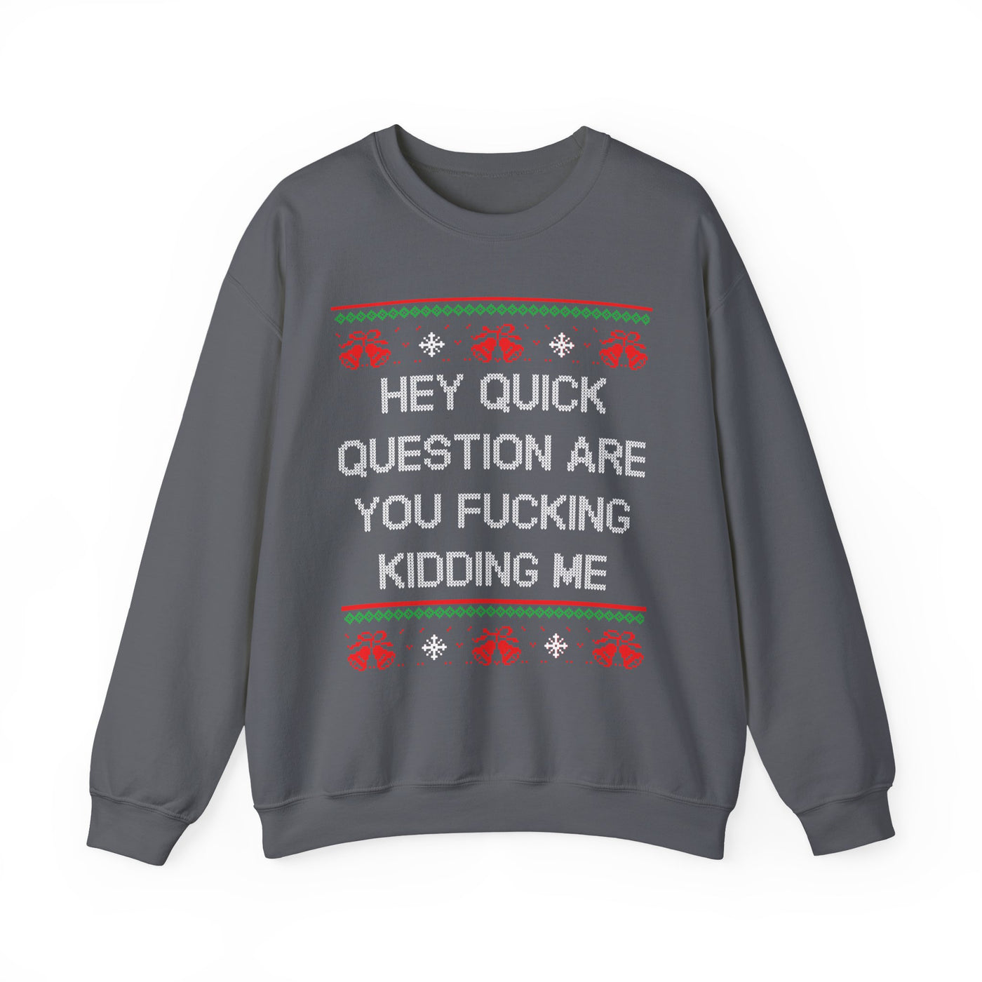 Hey Quick Question Are You Fucking Kidding Me- Ugly Sweater