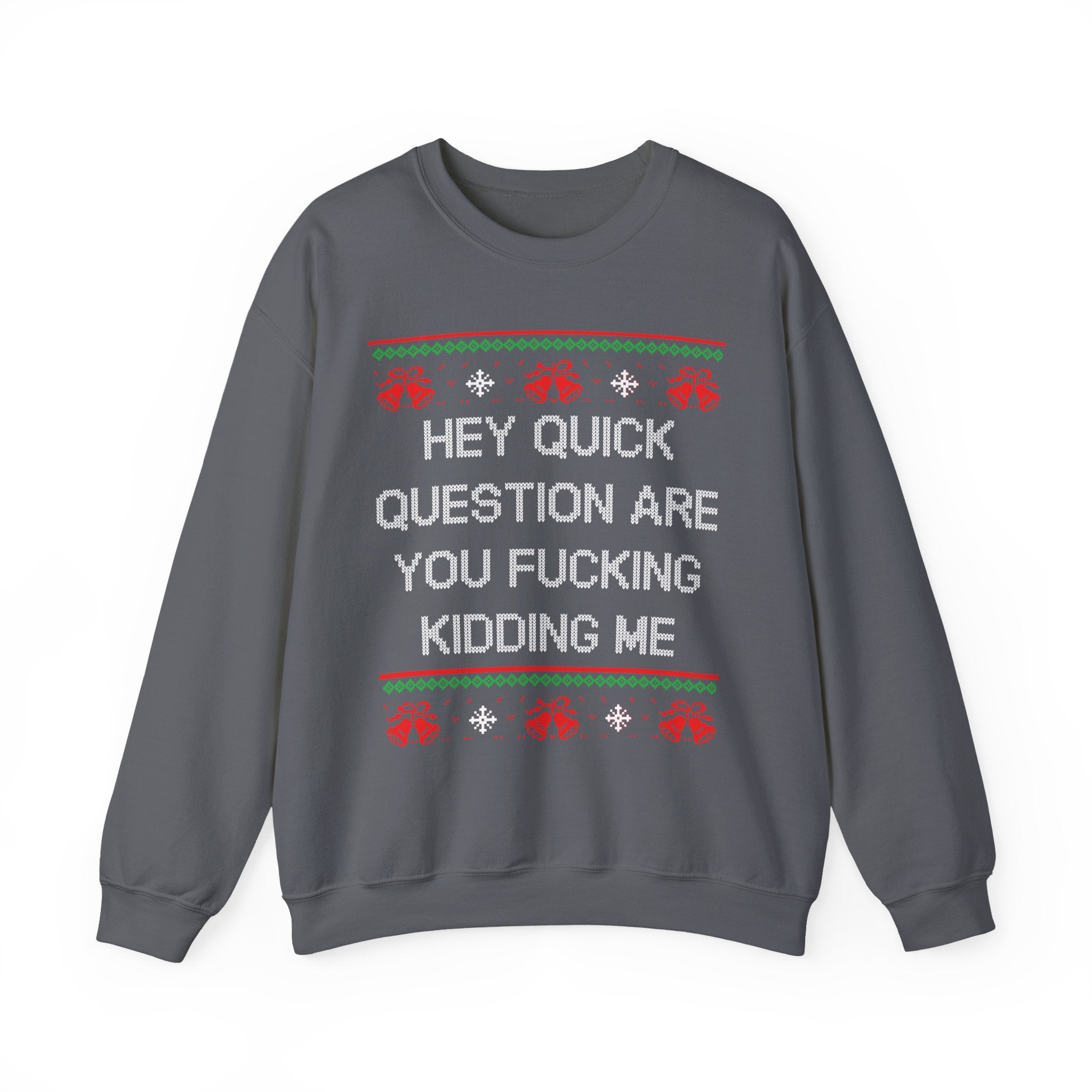 Hey Quick Question Are You Fucking Kidding Me- Ugly Sweater