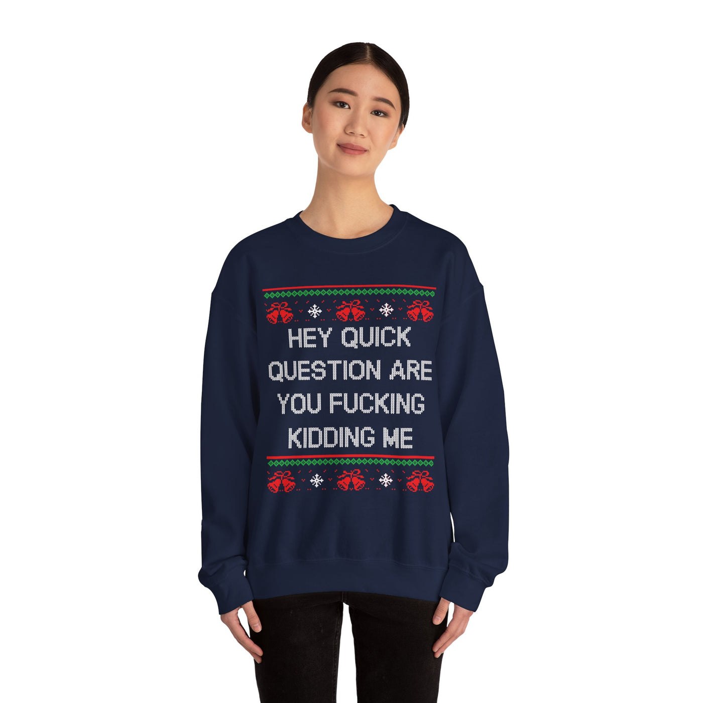 Hey Quick Question Are You Fucking Kidding Me- Ugly Sweater