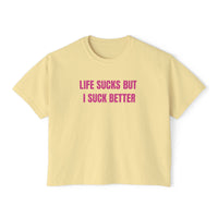 Life Sucks But I Suck Better