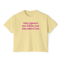 Why Ignore Me When You Can Adore Me