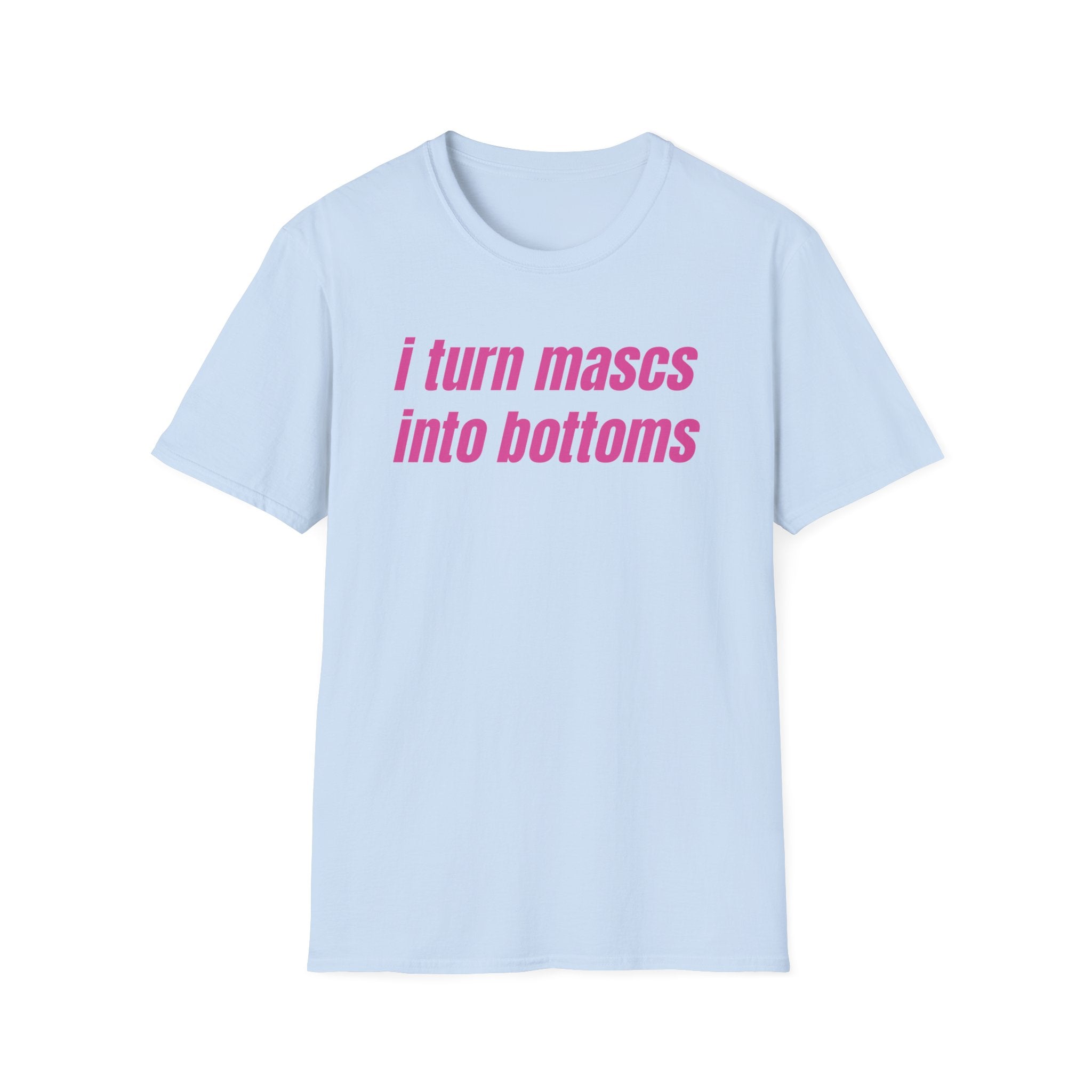 I Turn Mascs Into Bottoms