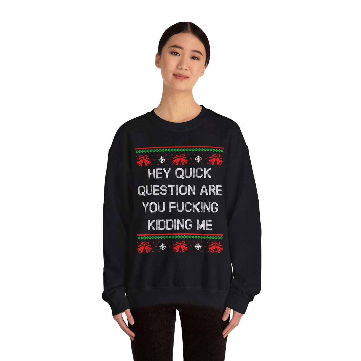Hey Quick Question Are You Fucking Kidding Me- Ugly Sweater