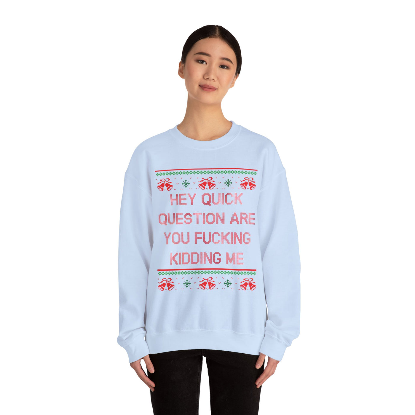 Hey Quick Question Are You Fucking Kidding Me- Ugly Sweater