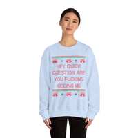 Hey Quick Question Are You Fucking Kidding Me- Ugly Sweater