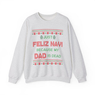 Just Feliz Navi Because My Dad Is Dead- Ugly Sweater