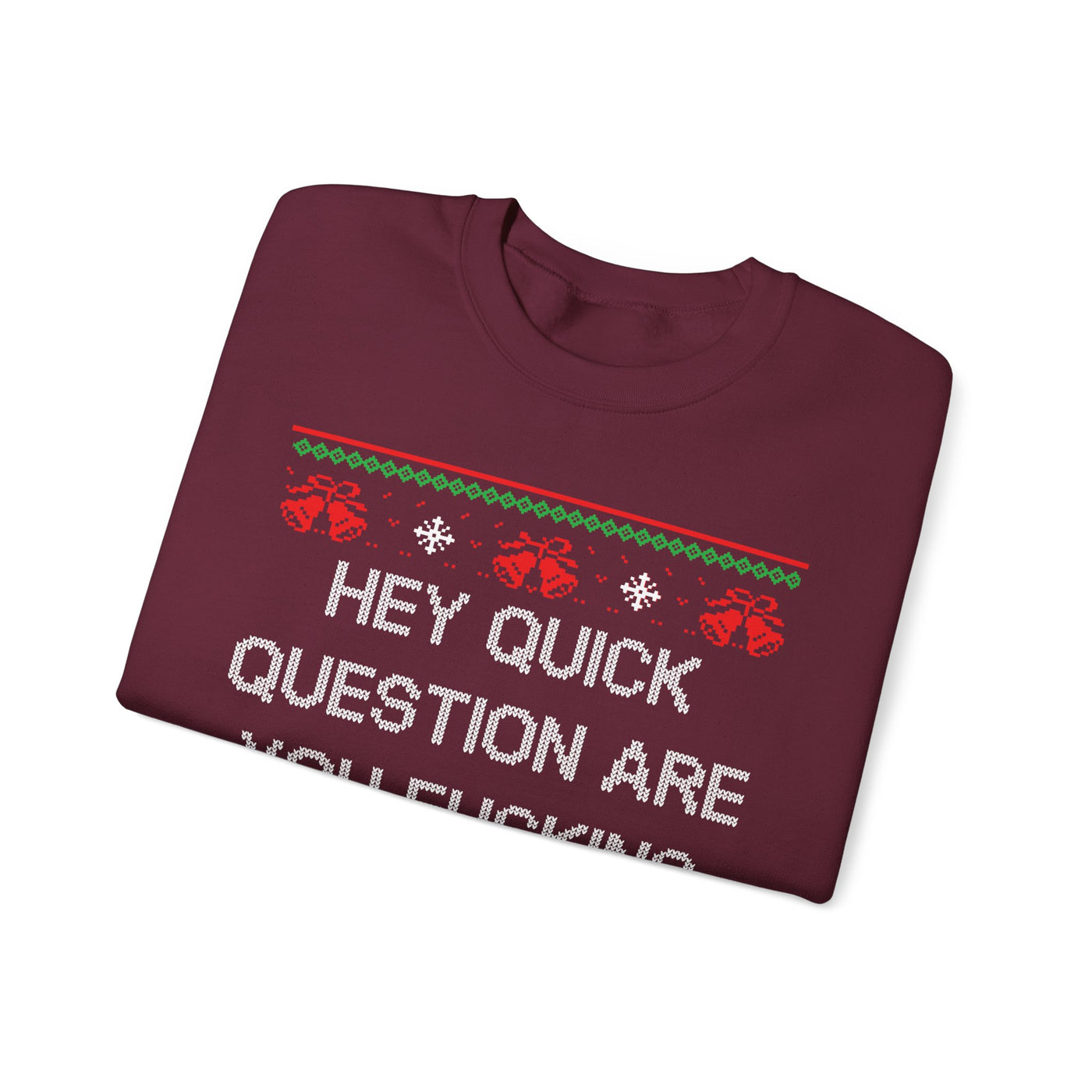 Hey Quick Question Are You Fucking Kidding Me- Ugly Sweater