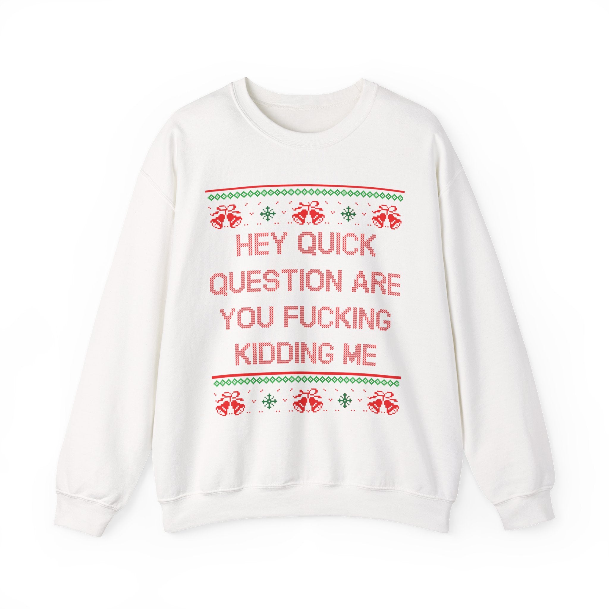 Hey Quick Question Are You Fucking Kidding Me- Ugly Sweater