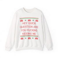 Hey Quick Question Are You Fucking Kidding Me- Ugly Sweater
