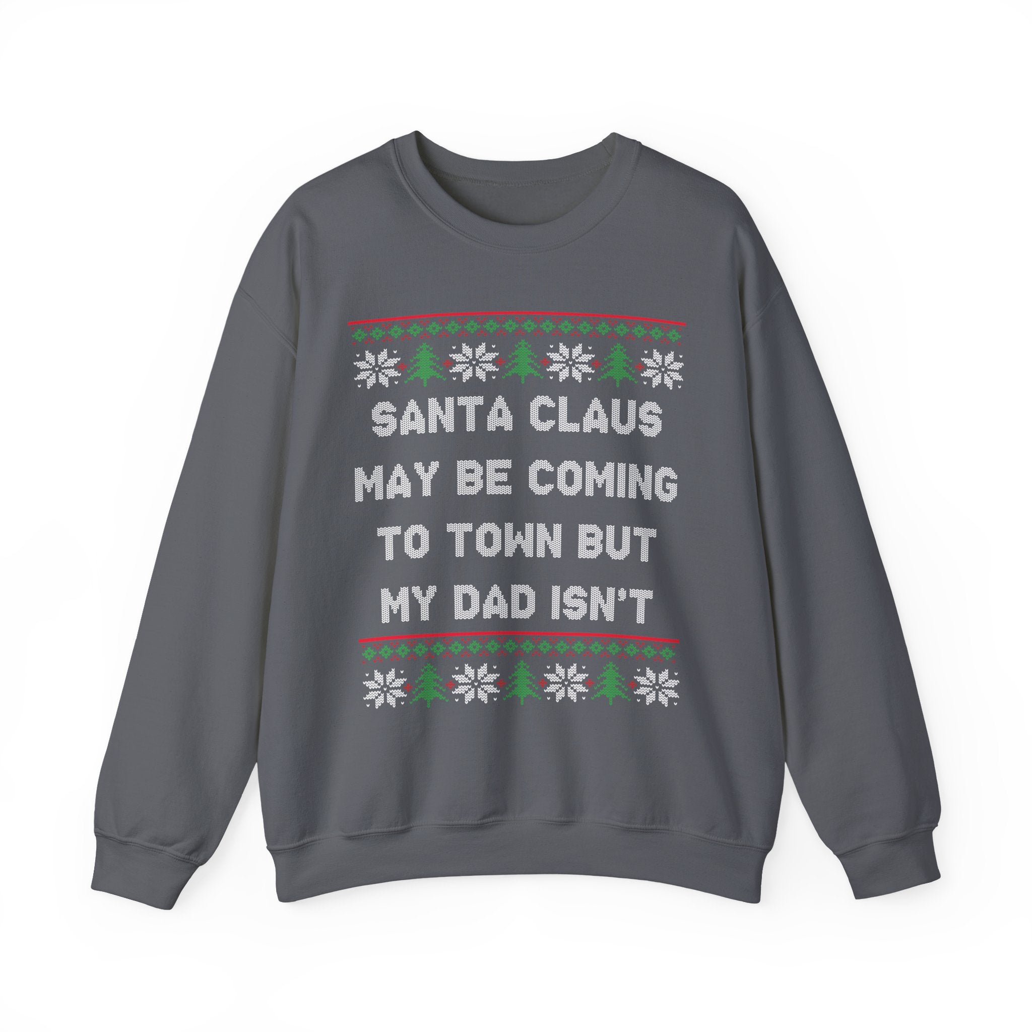 Santa Clause May Be Coming To Town But My Dad Isn't -Ugly Sweater