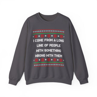 I Come From A Long Line Of People With Something Wrong With Them- Ugly Sweater