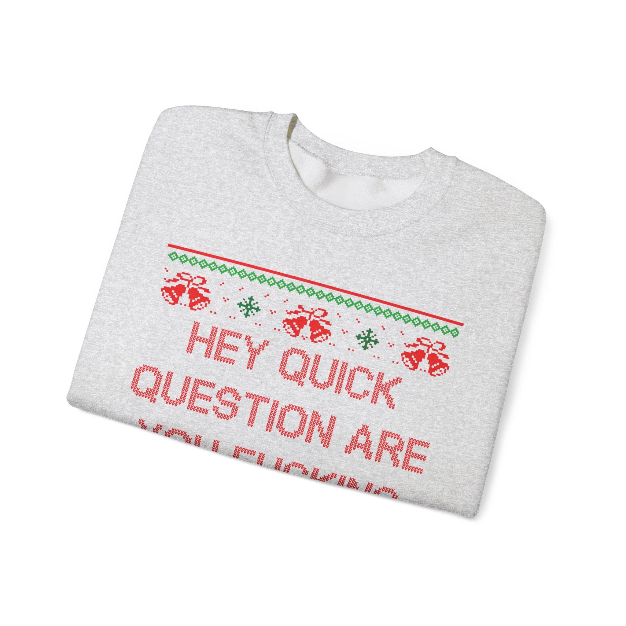 Hey Quick Question Are You Fucking Kidding Me- Ugly Sweater