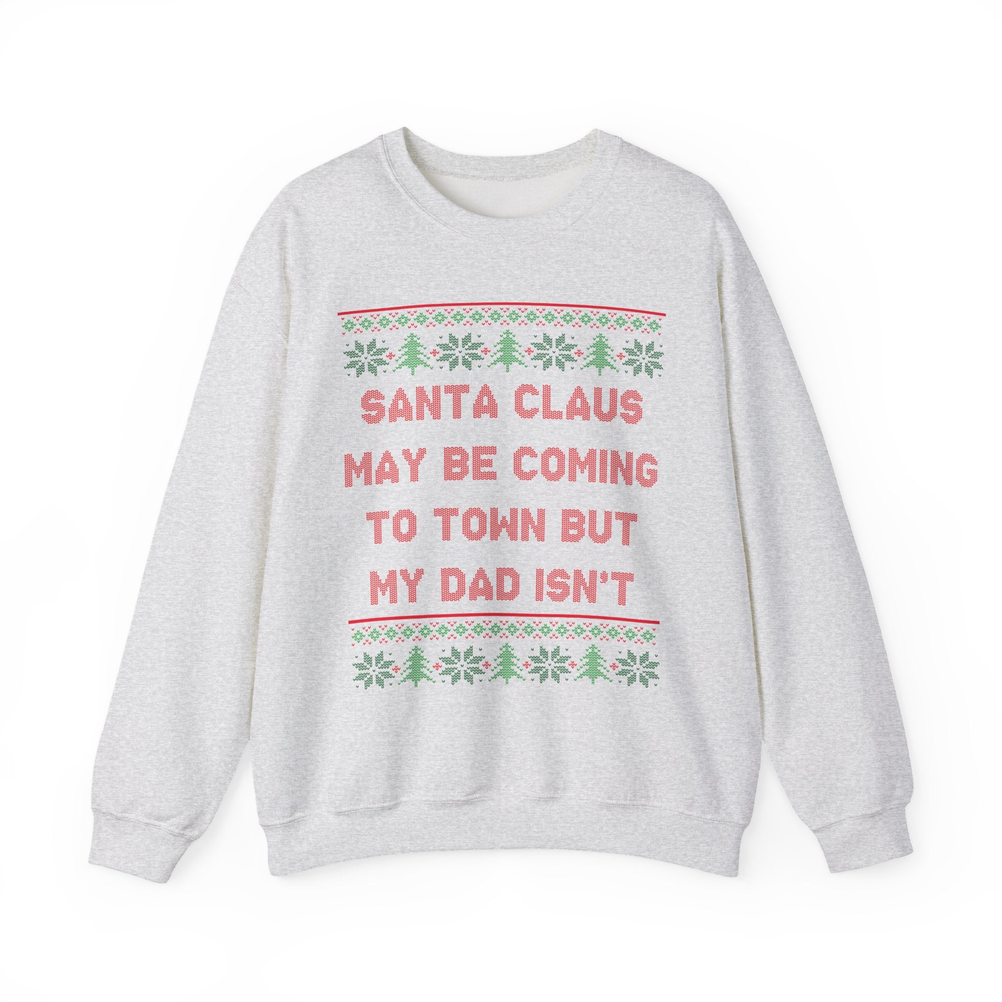 Santa Clause May Be Coming To Town But My Dad Isn't -Ugly Sweater